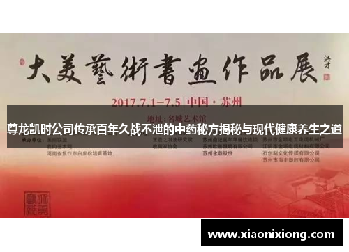 尊龙凯时公司传承百年久战不泄的中药秘方揭秘与现代健康养生之道
